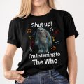 Shut up i'm listening to The Who T-shirt