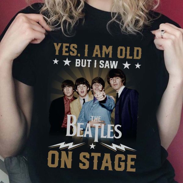 Yes I Am Old But I Saw The Beatles On Stage T-shirt