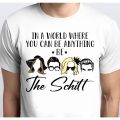 In a world where you can be anything be The Schitt Tshirt