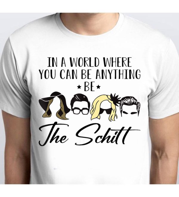 In a world where you can be anything be The Schitt Tshirt