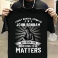 I Don't Always Listen To John Bonham But When I Do Nothing Else Matters T-shirt